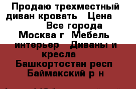 Продаю трехместный диван-кровать › Цена ­ 6 000 - Все города, Москва г. Мебель, интерьер » Диваны и кресла   . Башкортостан респ.,Баймакский р-н